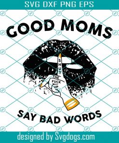 Good Moms Say Bad Words Svg, Family Svg, Mom Svg, Good Mom Svg, Mother Svg, Shut The Fuck Up Svg, Bad Words Svg