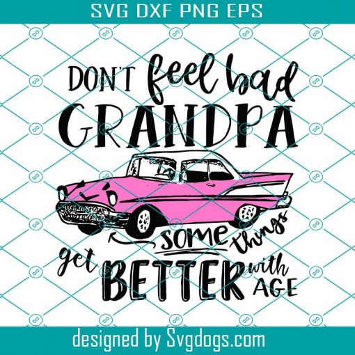 Grandpa Get Some Things Better With Age Svg, Trending Svg, Grandpa Svg, Grandpas Car Svg, Dont Feel Bad Svg, Car Svg, Vintage Car Svg