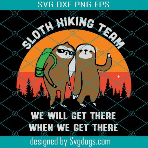 Sloth Hiking Team We Will Get There When We Get There Svg, Trending Svg, Trending Now Svg, Trending, Sloth Svg, Hiking Svg, Lazy Sloth Svg