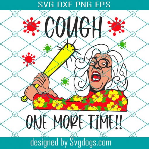 Madea Svg, Cough One More Time Svg, Digital Download,Png File,Trending Svg