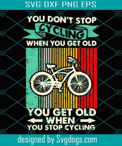 You Do Not Stop Cycling When You Get Old Svg, Trending Svg, Cycling Svg, Cycle Svg, Bicycle, Rider Svg, Bicycle Riding Svg, Bicycle Gifts