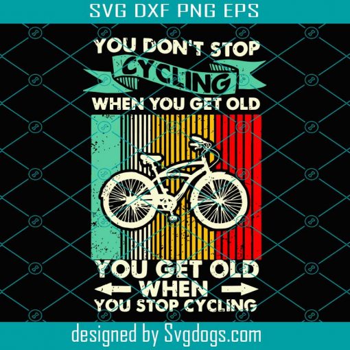 You Do Not Stop Cycling When You Get Old Svg, Trending Svg, Cycling Svg, Cycle Svg, Bicycle, Rider Svg, Bicycle Riding Svg, Bicycle Gifts