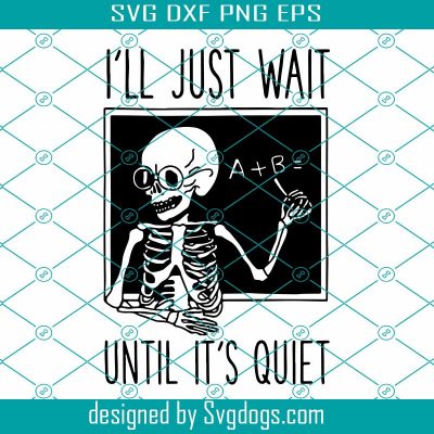 I'll Just Wait Until It's Quiet Svg, School Svg, Skull Svg