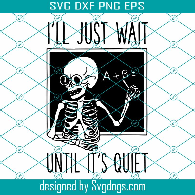 I'll Just Wait Until It's Quiet Svg, School Svg, Skull Svg I'll Just Wait Until It's Quiet Svg, School Svg, Skull Svg