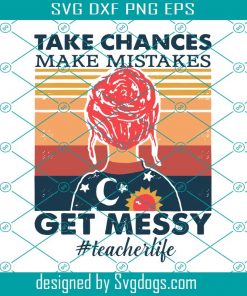 Take Chances Make Mistakes Get Messy Teacher Life Svg, Trending Svg, Teacher Svg, Teacher Life Svg, Take Chances Svg, Make Mistakes Svg