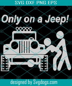 Only On A Jeep Svg, Jeep Svg, Funny Jeep Svg, Car Svg