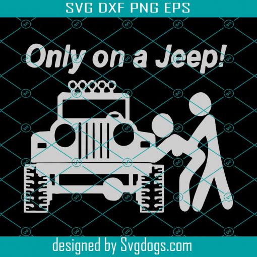 Only On A Jeep Svg, Jeep Svg, Funny Jeep Svg, Car Svg