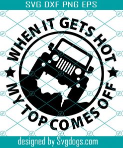 When It Gets Hot My Top Comes Off Svg, Jeep Svg, Offroad Car Svg, Jeep Lover Svg