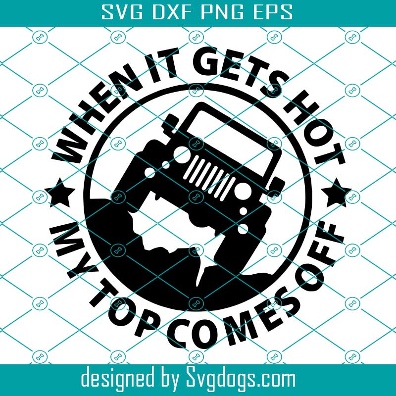 Download When It Gets Hot My Top Comes Off Svg Jeep Svg Offroad Car Svg Jeep Lover Svg Svgdogs