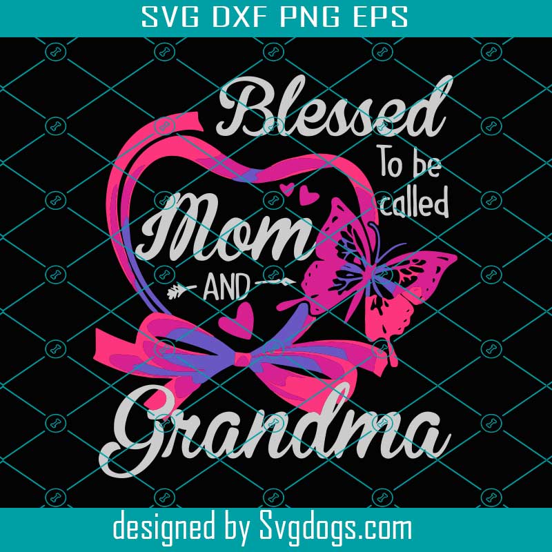 Blessed To Be Called Mom And Grandma Svg Mothers Day Svg Mom Svg Grandma Svg Blessed Mom Svg Blessed Grandma Svg Best Mom Svg Mom Lov Svg Svgdogs