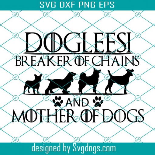 Doglessi Breaker Of The Chains Svg, Mother Of Dragons Svg, Game Of Thrones Svg, Game Of Thrones Logo Svg, Dracarys Svg