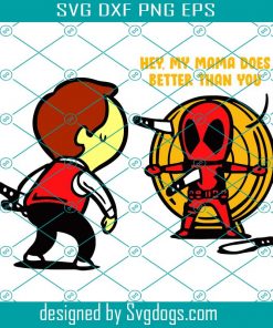 Hey My Mama Does Better Than You Svg, Mama Shirt Svg, Mama Svg, Deadpool Svg, Funny Deadpool Svg, Best Mama Ever Svg, Gift For Mama Svg, Awesome Mama Svg
