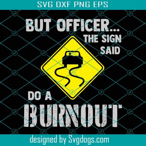 But Officer The Sign Said Do A Burnout Svg, Trending Svg, The Sign Svg, Traffic Sign Svg, Car Svg, Burnout Svg, Officer Svg, Sign Svg