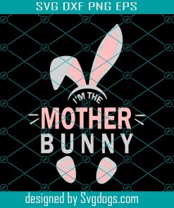 Im The Mother Bunny Svg, Easter Day Svg, Easter Svg, Mother Svg, Mom Svg, Mommy Svg, Mother Bunny Svg, Happy Easter Svg, Easter Gifts Svg