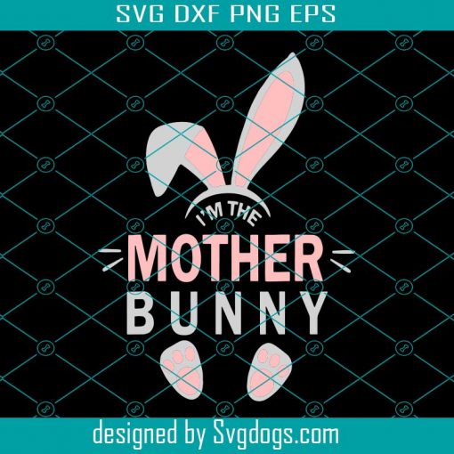 Im The Mother Bunny Svg, Easter Day Svg, Easter Svg, Mother Svg, Mom Svg, Mommy Svg, Mother Bunny Svg, Happy Easter Svg, Easter Gifts Svg