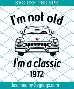 I’m Not Old I’m A Classic Car Svg, 1972s Vintage Car Svg, 49 Years Old Car Svg