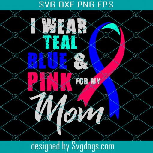 I Wear Teal Blue And Pink For My Mom Svg, Mother Day Svg, Mom Svg, Mom Gifts, Mom Love Svg, Teal Blue And Pink Svg