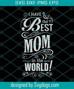 I Have The Best Mom In The World Svg, Mother Day Svg, Happy Mother Day Svg, The Best Mom Svg, Mom Svg, Mom Life Svg, Mother Lovers Svg