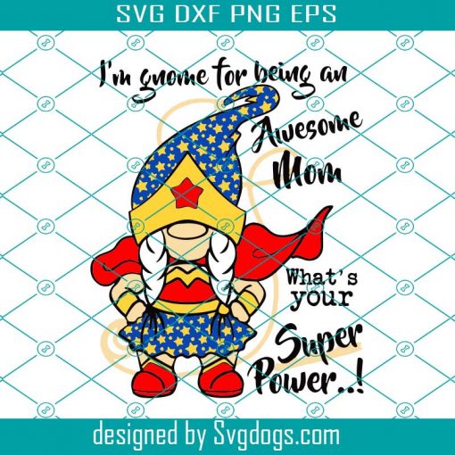 I Am Gnome For Being An Awesome Mom Svg, Mother Day Svg, Gnome Svg, Gnome Mom Svg, Happy Mother Day Svg