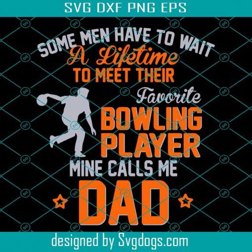 Some Men Have Ti Wait A Lifetime To Meet Their Favorite Bowling Player Mine Calls Me Dad Svg, Trending Svg