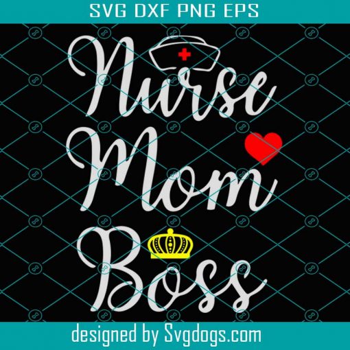 Nurse Mom Boss Svg, Mother Day Svg, Nurse Svg, Boss Svg, Mother Svg, Nurse Love Svg