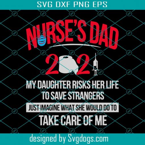 Nurses Dad 2021 My Daughter Risks Her Life Svg , Dad Svg, My Daughter Svg, Nurse’s Svg
