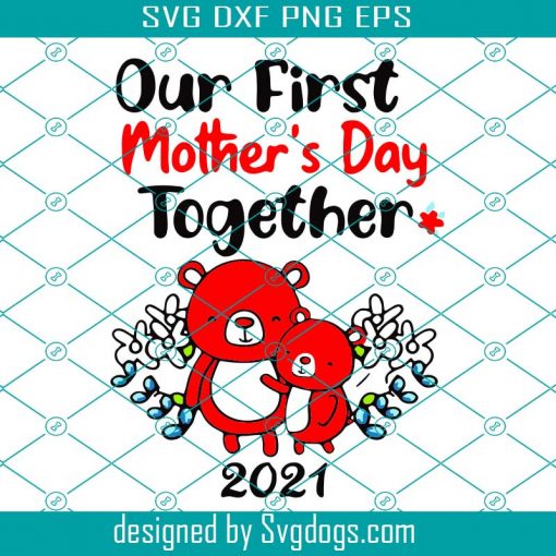 Our First Mother Day Together Svg, Mother Day Svg, Happy Mother Day Svg, First Mother Day Svg, Mother Bear Svg, Mother Love Svg, Mother Gift