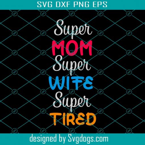 Super Mom Super Wife Tired Svg, Mother Day Svg, Happy Mother Day Svg, Super Mom Svg, Super Wife Svg