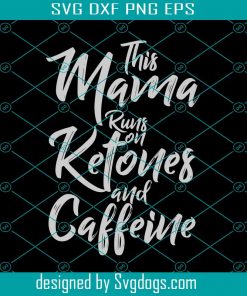 This Mama Runs On Ketones And Caffeine Svg, Mother Day Svg, Mama Svg, Ketones Svg, Caffeine Svg, Mama Gifts, Mama Love Svg, Mother Svg