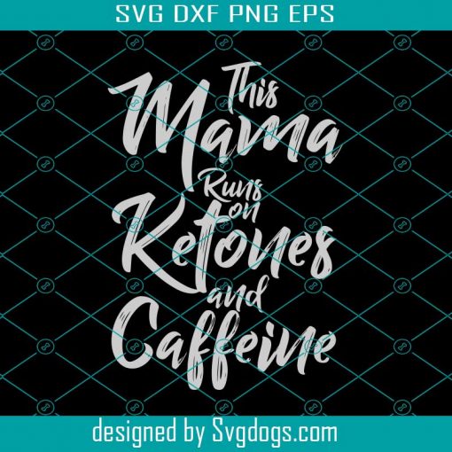 This Mama Runs On Ketones And Caffeine Svg, Mother Day Svg, Mama Svg, Ketones Svg, Caffeine Svg, Mama Gifts, Mama Love Svg, Mother Svg