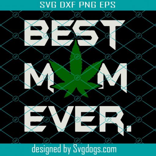 Best Mom Ever Weed Svg, Mothers Day Svg, Cannabis Svg, Weed Svg, Weed Leaf Svg, Marijuana Svg, Mom Svg