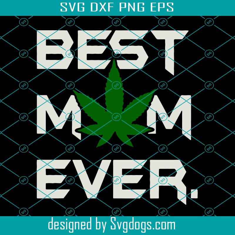 Download Best Mom Ever Weed Svg Mothers Day Svg Cannabis Svg Weed Svg Weed Leaf Svg Marijuana Svg Mom Svg Best Mom Svg Weed Mom Svg Svgdogs