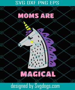 Moms Are Magical Svg, Mothers Day Svg, Unicorn Svg, Unicorn Mom Svg, Magical Unicorn Svg, Mom Svg
