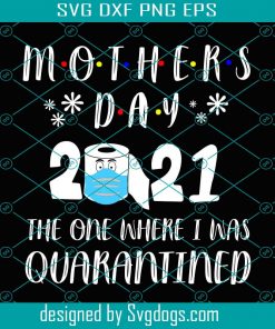 Mother Day 2021 The One Where I Was Quarantined Svg, Mother Day Svg, Quarantined Mother Day 2021 Svg, Happy Mother Day Svg, Mom Svg