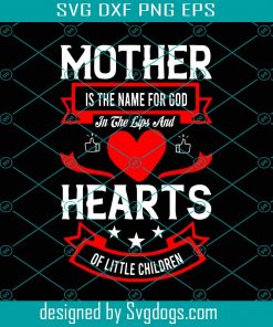 Mother Is The Name For God In The Lips And Heart Of Little Children Svg, Mother Day Svg, Happy Mother Day Svg, Mom Svg, Mom Life Svg