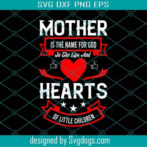 Mother Is The Name For God In The Lips And Heart Of Little Children Svg, Mother Day Svg, Happy Mother Day Svg, Mom Svg, Mom Life Svg