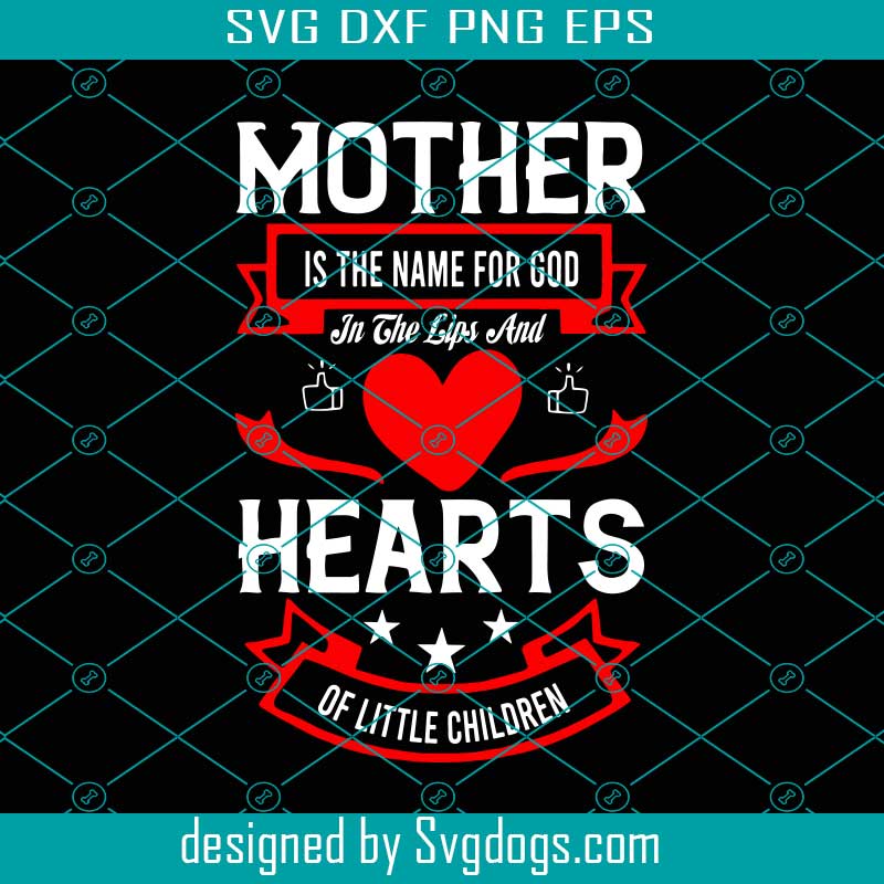 Download Mother Is The Name For God In The Lips And Heart Of Little Children Svg Mother Day Svg Happy Mother Day Svg Mom Svg Mom Life Svg Svgdogs