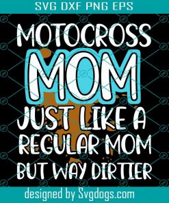 Motocross Mom Just Like A Regular Mom But Way Dirtier Svg, Mother Day Svg, Mom Svg, Motocross Svg, Motocross Mom Gifts Svg, Mother Svg