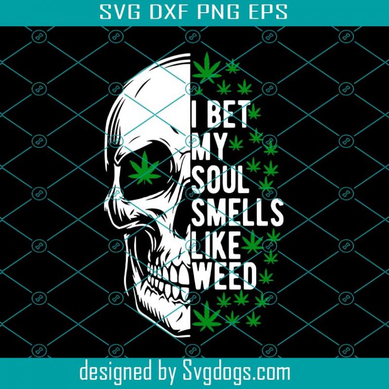 I Bet My Soul Smells Like Weed Svg, Trending Svg, Cannabis Svg, Weed Svg, Marijuana Svg, Weed