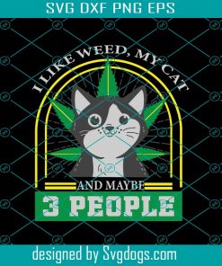 I Like Weed My Cat And Maybe 3 People Svg, Trending Svg, Cannabis Lover Svg, Weed Svg, Cat Svg, Cat Lover Svg, Love Weed Svg