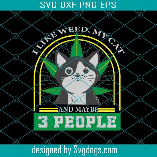 I Like Weed My Cat And Maybe 3 People Svg, Trending Svg, Cannabis Lover Svg, Weed Svg, Cat Svg, Cat Lover Svg, Love Weed Svg