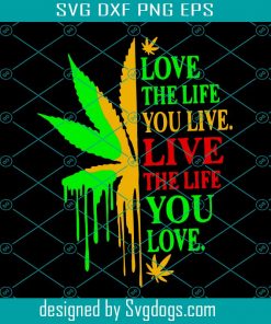 Love The Life You Live Svg, Trending Svg, Cannabis Svg, Weed Svg, Marijuana Svg, Weed Leaf Svg, Love Cannabis Svg, Smoking Svg, Smoker Svg
