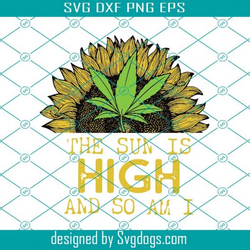 The Sun Is High And So Am I Svg, Trending Svg, Trending Now, Cannabis Svg, Weed Svg, Weed Leaf Svg