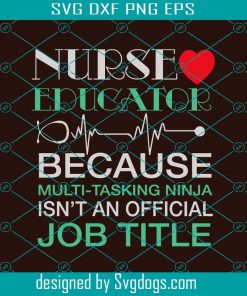 Nurse Educator Because Multi Tasking Ninja Isnt An Official Job Title Svg, Nurse Svg, Nurse Gift Svg, Nurse Life Svg