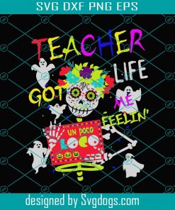 Teacher Life Got Me Feelin Un Poco Loco Svg, Day Of The Dead Svg, Teacher Svg