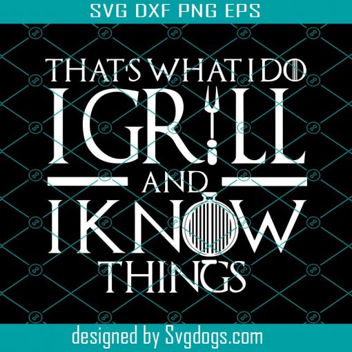 That’s What I Do Igrill And I Know Things Svg, Game Of Thrones Svg, Game Of Thrones Gift Svg, Game Of Thrones Svg