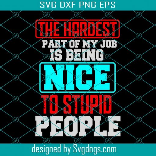 The Hardest Part Of My Job Is Being Nice To Stupid People Svg, Harder Part Svg, Job Svg, Job Svg, Job Life Svg, Job Gift Svg, Job Lover Svg, Job Lover Gift Svg
