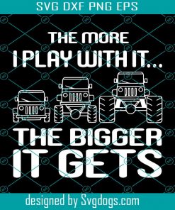 The More I Play With It The Bigger It Gets Svg, Jeep Svg,  Jeep Cut File Svg, Jeep Svg Files Svg, Jeep Lover Gift Svg, Jeep Decal Svg, Trending Svg