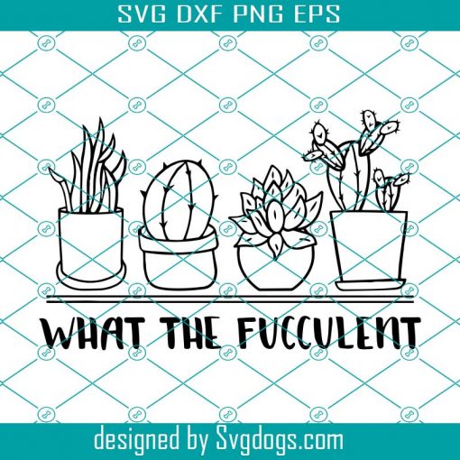 What the Fucculent Svg, Succulent Svg , Plant Svg, Funny Gardening Svg, Gardener Svg , Plant Lady Svg , Garden Svg