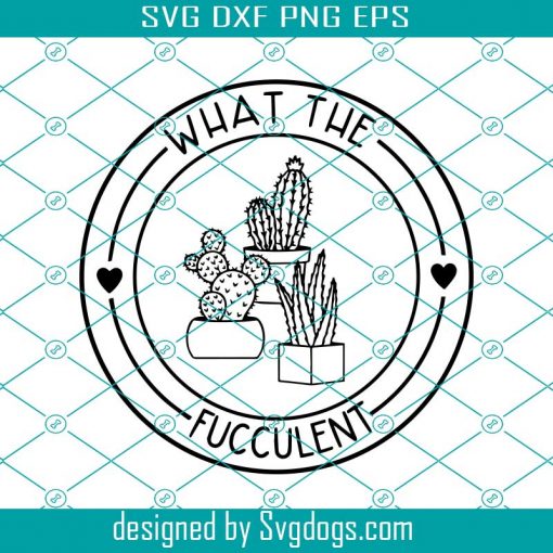 What The Fucculent Svg, Gardening Succulents Svg, Funny Plant Svg, Mom Svg